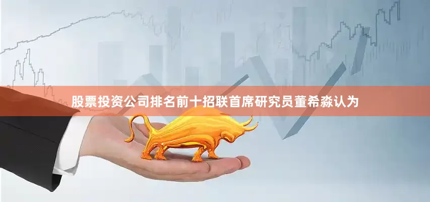 股票投资公司排名前十招联首席研究员董希淼认为
