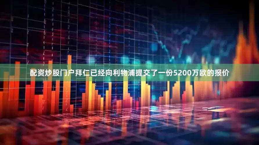 配资炒股门户拜仁已经向利物浦提交了一份5200万欧的报价