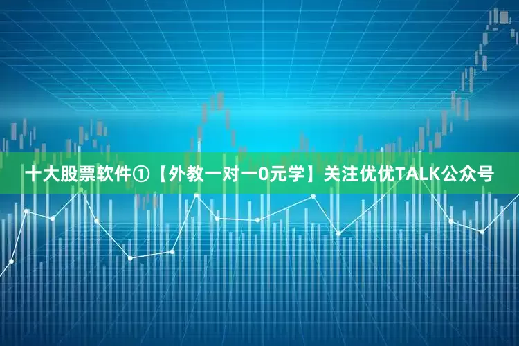 十大股票软件①【外教一对一0元学】关注优优TALK公众号