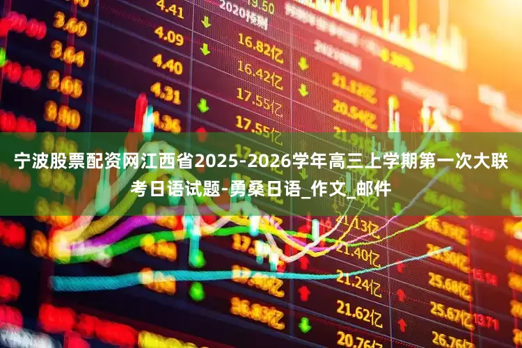 宁波股票配资网江西省2025-2026学年高三上学期第一次大联考日语试题-勇桑日语_作文_邮件