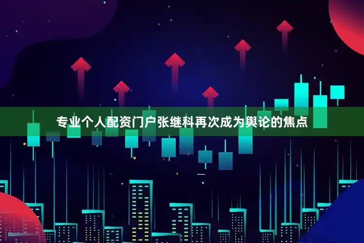专业个人配资门户张继科再次成为舆论的焦点