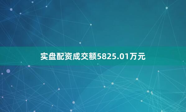 实盘配资成交额5825.01万元